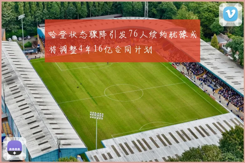 哈登状态骤降引发76人续约犹豫或将调整4年16亿合同计划