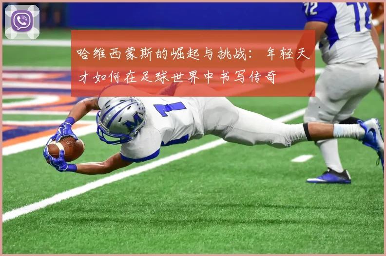 哈维西蒙斯的崛起与挑战：年轻天才如何在足球世界中书写传奇