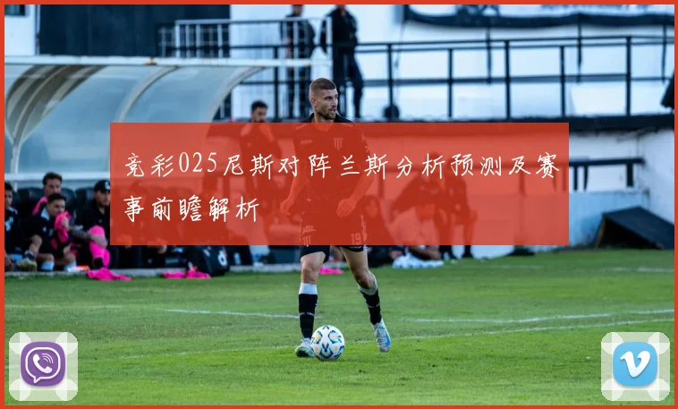 竞彩025尼斯对阵兰斯分析预测及赛事前瞻解析